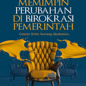Buku Memimpin Perubahan di Birokrasi Pemerintah: Catatan Kritis Akademisi-Praktisi