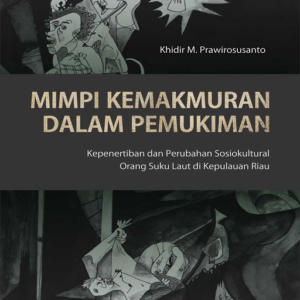 Buku Mimpi Kemakmuran dalam Pemukiman: Kepenertiban dan Perubahan Sosiokultural Orang Suku Laut di Kepulauan Riau