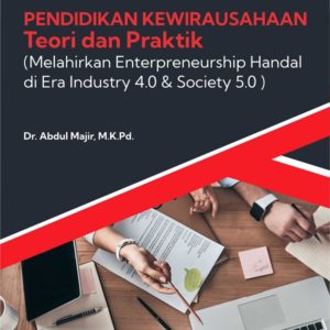 Buku Pendidikan Kewirausahaan Teori dan Praktik (Melahirkan Enterpreneurship Handal di Era Industry 4.0 & Society 5.0)