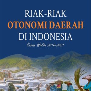 Buku Riak-Riak Otonomi Daerah di Indonesia Kurun Waktu 2010-2021