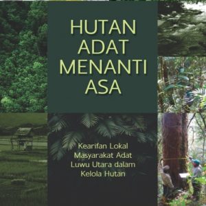 Buku Hutan Adat Menanti Asa: Kearifan Lokal Masyarakat Adat Luwu Utara dalam Kelola Hutan
