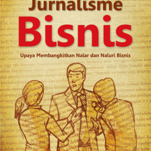 Buku Jurnalisme Bisnis: Upaya Membangkitkan Nalar dan Naluri Bisnis