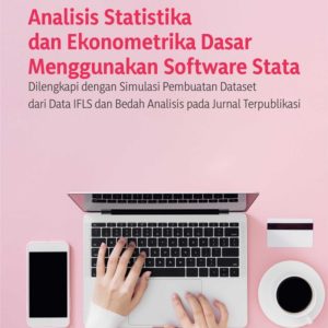 Buku Analisis Statistika dan Ekonometrika Dasar Menggunakan Software Stata dilengkapi dengan Simulasi Pembuatan Dataset dari Data IFLS dan Bedah Analisis pada Jurnal Terpublikasi
