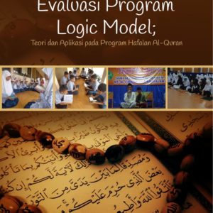 Buku Evaluasi Program Logic Model; Teori dan Aplikasi pada Program Hafalan Al-Qur’an