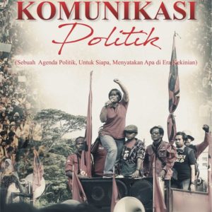 Buku Komunikasi Politik (Sebuah Agenda Politik, untuk Siapa, Menyatakan Apa di Era Kekinian)
