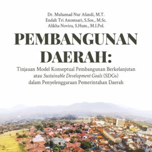 Buku Pembangunan Daerah: Tinjauan Model Konseptual Pembangunan Berkelanjutan atau Sustainable Development Goals (SDGs) dalam Penyelenggaraan Pemerintahan Daerah