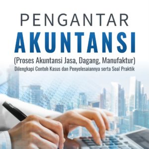 Buku Pengantar Akuntansi (Proses Akuntansi Jasa, Dagang, Manufaktur) dilengkapi Contoh Kasus dan Penyelesaiannya serta Soal Praktik