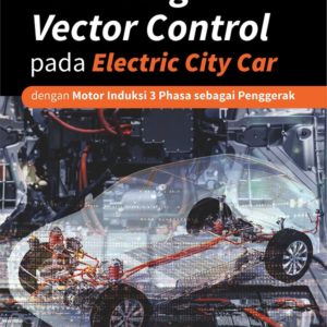 Buku Teknologi Vector Control Pada Electric City Car dengan Motor Induksi 3 Phasa Sebagai Penggerak