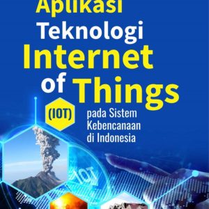 Buku Aplikasi Teknologi Internet of Things (Iot) Pada Sistem Kebencanaan di Indonesia