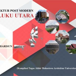 Buku Arsitektur Post Modern Maluku Utara (Kompilasi Tugas Akhir Mahasiswa Arsitektur Universitas Khairun)