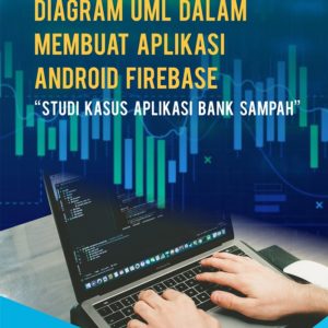 Buku Diagram UML dalam Membuat Aplikasi Android Firebase "Studi Kasus Aplikasi Bank Sampah"