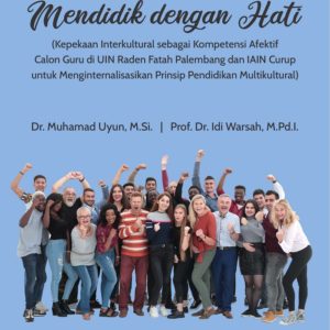 Buku Mendidik dengan Hati (Kepekaan Interkultural sebagai Kompetensi Afektif Calon Guru di UIN Raden Fatah Palembang dan IAIN Curup untuk Menginternalisasikan Prinsip Pendidikan Multikultural)