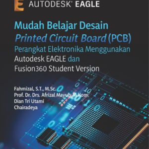 Buku Mudah Belajar Desain Printed Circuit Board (PCB) Perangkat Elektronika Menggunakan Autodesk EAGLE dan Fusion360 Student Version