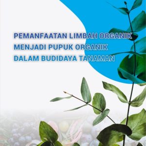 Buku Pemanfaatan Limbah Organik Menjadi Pupuk Organik dalam Budidaya Tanaman