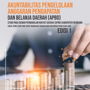 Buku Akuntabilitas Pengelolaan Anggaran Pendapatan dan Belanja Daerah (APBD) Studi pada Dewan Perwakilan Rakyat Daerah (DPRD) Kabupaten Rembang (Hasil Penelitian yang Dapat Digunakan sebagai Buku Referensi Penelitian Lain)