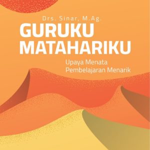 Buku Guruku Matahariku Upaya Menata Pembelajaran Menarik