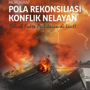 Monograf Pola Rekonsiliasi Konflik Nelayan (Sebuah Fakta Pertikaian di Laut)