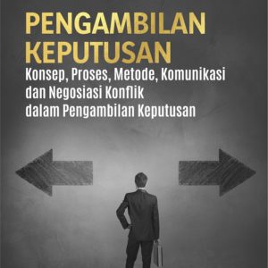 Buku Pengambilan Keputusan Konsep, Proses, Metode, Komunikasi dan Negosiasi Konflik dalam Pengambilan Keputusan