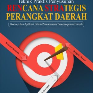 Buku Teknik Praktis Penyusunan Rencana Strategis Perangkat Daerah Konsep dan Aplikasi dalam Perencanaan Pembangunan Daerah