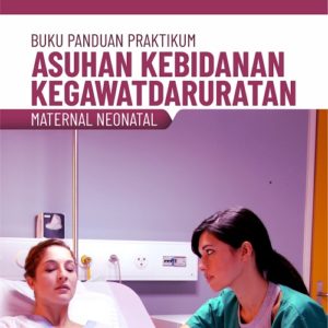 Buku Panduan Praktikum Asuhan Kebidanan Kegawatdaruratan Maternal Neonatal