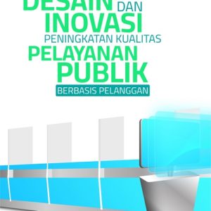 Buku Desain dan Inovasi Peningkatan Kualitas Pelayanan Publik Berbasis Pelanggan