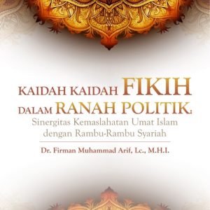 Buku Kaidah Kaidah Fikih dalam Ranah Politik: Sinergitas Kemaslahatan Umat Islam dengan Rambu-Rambu Syariah