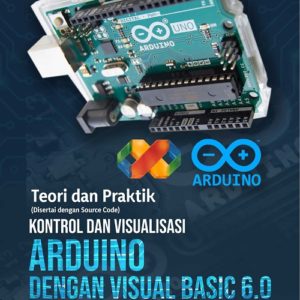 Buku Teori dan Praktik Disertai dengan Source Code Kontrol dan Visualisasi Arduino dengan Visual Basic 6.0