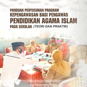Buku Panduan Penyusunan Program Kepengawasan Bagi Pengawas Pendidikan Agama Islam Pada Sekolah (Teori dan Praktik)