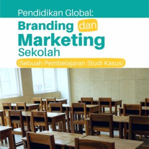 Buku Pendidikan Global: Branding Dan Marketing Sekolah (Sebuah Pembelajaran Studi Kasus)