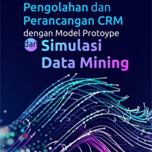 Buku Pengolahan dan Perancangan CRM dengan Model Protoype dan Simulasi Data Mining