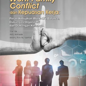 Buku Work-Family Conflict dan Kepuasan Kerja: Peran Kebijakan Work-Life Balance, Dukungan Organisasi dan Dukungan Keluarga