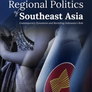 Buku Regional Politics of Southeast Asia Contemporary Dynamism and Revisiting Indonesia’s Role