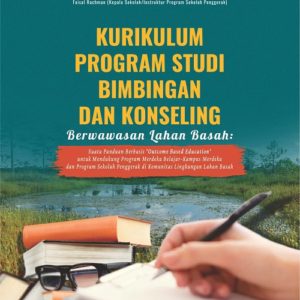 Buku Kurikulum Program Studi Bimbingan dan Konseling Berwawasan Lahan Basah: Suatu Panduan Berbasis ‘Outcome Based Education’ untuk Mendukung Program Merdeka Belajar-Kampus Merdeka dan Program Sekolah Penggerak di Lingkungan Lahan Basah