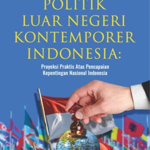 Buku Politik Luar Negeri Kontemporer Indonesia: Proyeksi Praktis Atas Pencapaian Kepentingan Nasional Indonesia