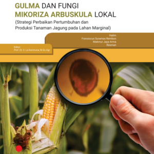Buku Pemanfaatan Gulma dan Fungi Mikoriza Arbuskula Lokal (Strategi Perbaikan Pertumbuhan dan Produksi Tanaman Jagung Pada Lahan Marginal)