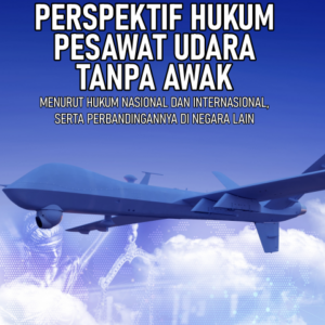 Buku Perspektif Hukum Pesawat Udara Tanpa Awak Menurut Hukum Nasional dan Internasional, Serta Perbandingannya di Negara Lain