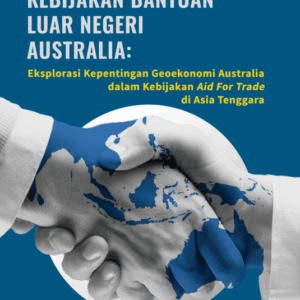 Buku Dinamika Kebijakan Bantuan Luar Negeri Australia: Eksplorasi Kepentingan Geoekonomi Australia dalam Kebijakan Aid for Trade di Asia Tenggara