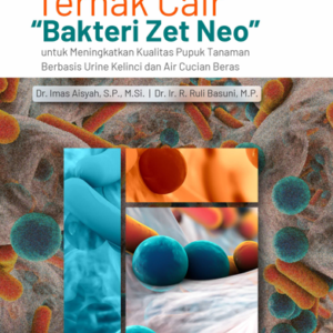 Buku Potensi Probiotik Ternak Cair “Bakteri Zet Neo” untuk Meningkatkan Kualitas Pupuk Tanaman Berbasis Urine Kelinci dan Air Cucian Beras