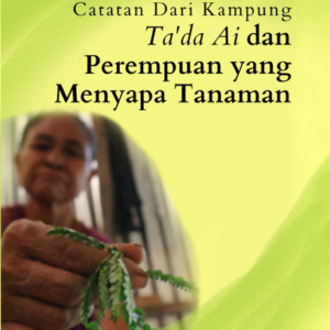 Buku Catatan Dari Kampung “Ta’da Ai Dan Perempuan Yang  Menyapa Tanaman”