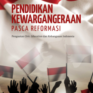 Pendidikan Kewarganegaraan Pasca Reformasi Penguatan Civic Education dan Kebangsaan Indonesia