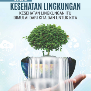 Buku Dasar Kesehatan Lingkungan Kesehatan Lingkungan Itu Dimulai dari Kita dan untuk Kita (Jaga Lingkungan Agar Tetap Sehat)