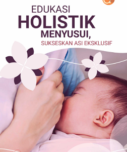 Buku Edukasi Holistik Menyusui, Sukseskan ASI Eksklusif
