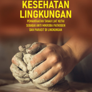 Buku Teknologi Kesehatan Lingkungan “Pemanfaatan Tanah Liat Kutai sebagai Anti Mikroba Pathogen dan Parasit di Lingkungan”