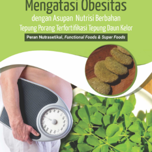 Buku Mengatasi Obesitas dengan Asupan Nutrisi Berbahan Tepung Porang Terfortifikasi Tepung Daun Kelor Peran Nutrasetikal, Functional Foods dan Super Foods