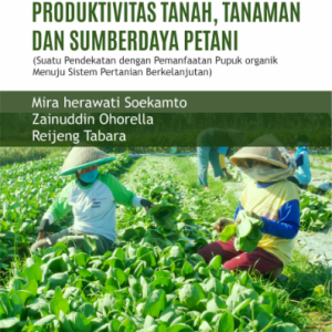 Buku Peningkatan Produktivitas Tanah, Tanaman dan Sumberdaya Petani (Suatu Pendekatan dengan Pemanfaatan Pupuk Organik Menuju Sistem Pertanian Berkelanjutan)