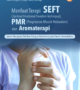 Buku Manfaat Terapi SEFT (Spritual Emotional Freedom Technique), PMR (Progressive Muscle Relaxation) dan Aromaterapi dalam Mengatasi Keluhan Fatigue (Keletihan) Pada Pasien Hemodialisis