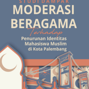 Buku Studi Dampak Moderasi Beragama Terhadap Penurunan Identitas Mahasiswa Muslim di Kota Palembang