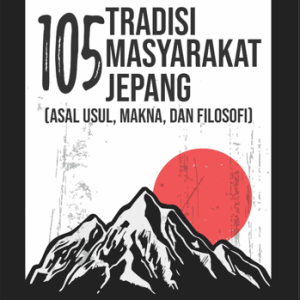 Buku 105 Tradisi Masyarakat Jepang (Asal Usul, Makna, dan Filosofi)