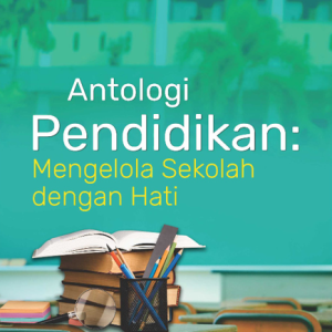 Buku Antologi Pendidikan : Mengelola Sekolah dengan Hati