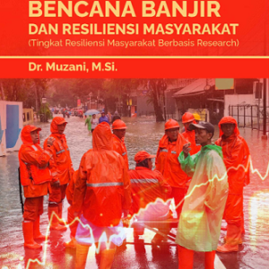 Monograf Bencana Banjir dan Resiliensi Masyarakat (Tingkat Resiliensi Masyarakat Berbasis Research)